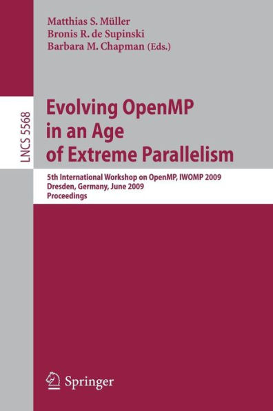 Evolving OpenMP in an Age of Extreme Parallelism: 5th International Workshop on OpenMP, IWOMP 2009, Dresden, Germany, June 3-5, 2009 Proceedings / Edition 1