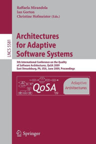 Title: Architectures for Adaptive Software Systems: 5th International Conference on the Quality of Software Architectures, QoSA 2009, East Stroudsburg, PA, USA, June 24-26, 2009 Proceedings, Author: Raffaela Mirandola