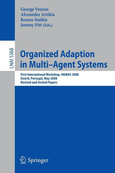 Organized Adaption in Multi-Agent Systems: First International Workshop, OAMAS 2008, Estoril, Portugal, May 13, 2008. Revised and Invited Papers