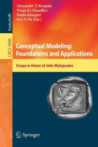 Title: Conceptual Modeling: Foundations and Applications: Essays in Honor of John Mylopoulos / Edition 1, Author: Alex T. Borgida