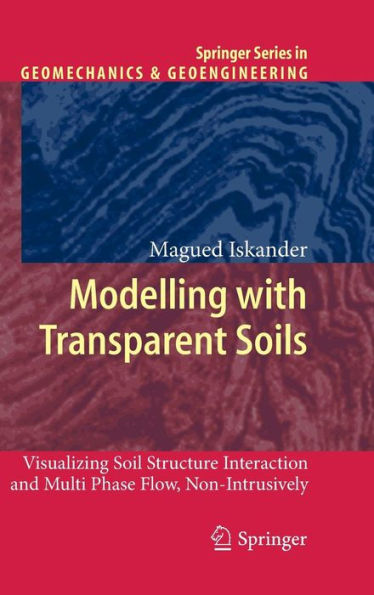 Modelling with Transparent Soils: Visualizing Soil Structure Interaction and Multi Phase Flow, Non-Intrusively / Edition 1