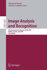 Title: Image Analysis and Recognition: 6th International Conference, ICIAR 2009, Halifax, Canada, July 6-8, 2009, Proceedings, Author: Mohamed Kamel