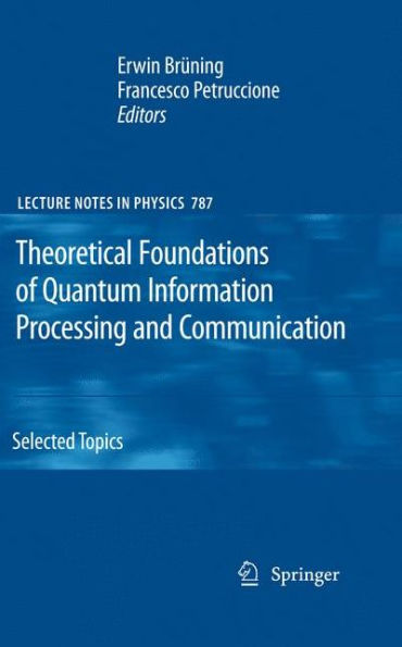 Theoretical Foundations of Quantum Information Processing and Communication: Selected Topics / Edition 1