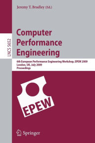 Title: Computer Performance Engineering: 6th European Performance Engineering Workshop, EPEW 2009 London, UK, July 9-10, 2009 Proceedings, Author: Jeremy T. Bradley