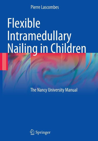 Flexible Intramedullary Nailing in Children: The Nancy University Manual / Edition 1