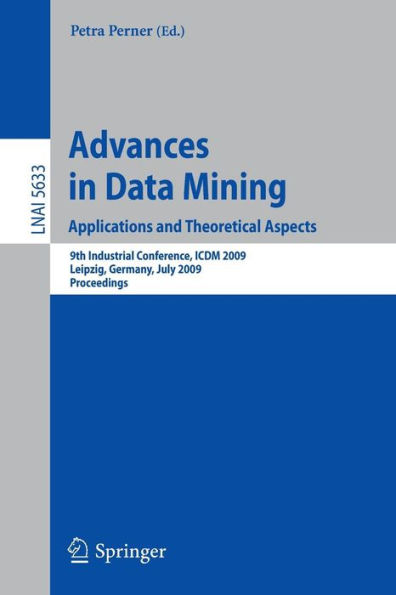 Advances in Data Mining. Applications and Theoretical Aspects: 9th Industrial Conference, ICDM 2009, Leipzig, Germany, July 20 - 22, 2009. Proceedings / Edition 1