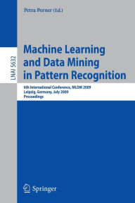 Title: Machine Learning and Data Mining in Pattern Recognition: 6th International Conference, MLDM 2009, Leipzig, Germany, July 23-25, 2009, Proceedings, Author: Petra Perner