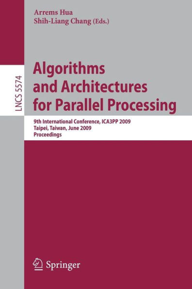 Algorithms and Architectures for Parallel Processing: 9th International Conference, ICA3PP 2009, Taipei, Taiwan, June 8-11, 2009, Proceedings