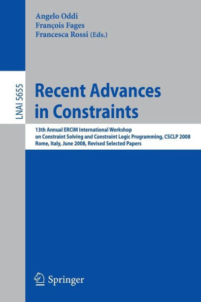 Recent Advances in Constraints: 13th Annual ERCIM International Workshop on Constraint Solving and Constraint Logic Programming, CSCLP 2008, Rome, Italy, June 18-20, 2008, Revised Selected Papers / Edition 1