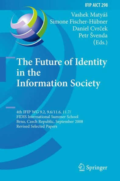 The Future of Identity in the Information Society: 4th IFIP WG 9.2, 9.6, 11.6, 11.7/FIDIS International Summer School, Brno, Czech Republic, September 1-7, 2008, Revised Selected Papers / Edition 1