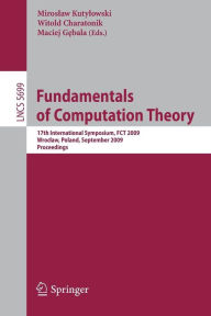 Title: Fundamentals of Computation Theory: 17th International Symposium, FCT 2009, Wroclaw, Poland, September 2-4, 2009, Proceedings, Author: Miroslaw Kutylowski