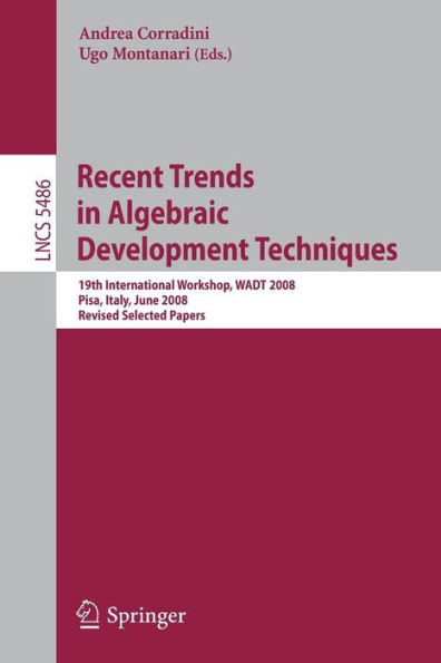 Recent Trends in Algebraic Development Techniques: 19th International Workshop, WADT 2008, Pisa, Italy, June 13-16, 2008, Revised Selected Papers / Edition 1