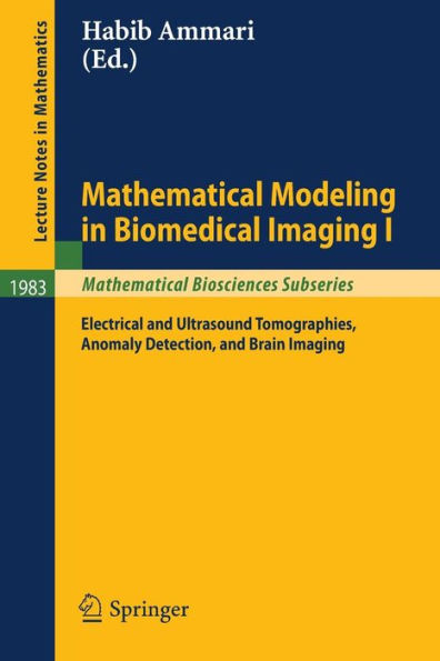 Mathematical Modeling in Biomedical Imaging I: Electrical and Ultrasound Tomographies, Anomaly Detection, and Brain Imaging / Edition 1