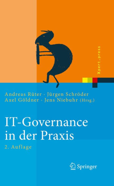 IT-Governance in der Praxis: Erfolgreiche Positionierung der IT im Unternehmen. Anleitung zur erfolgreichen Umsetzung regulatorischer und wettbewerbsbedingter Anforderungen
