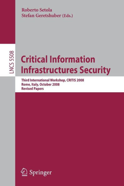 Critical Information Infrastructure Security: Third International Workshop, CRITIS 2008, Rome, Italy, October 13-15, 2008