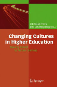 Title: Changing Cultures in Higher Education: Moving Ahead to Future Learning / Edition 1, Author: Ulf-Daniel Ehlers
