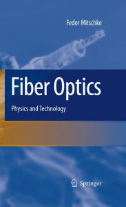 Title: Fiber Optics: Physics and Technology, Author: Fedor Mitschke