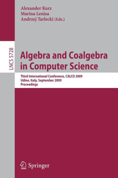 Algebra and Coalgebra in Computer Science: Third International Conference, CALCO 2009, Udine, Italy, September 7-10, 2009, Proceedings