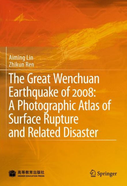 The Great Wenchuan Earthquake of 2008: A Photographic Atlas of Surface Rupture and Related Disaster / Edition 1