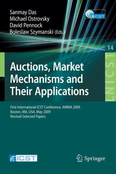 Auctions, Market Mechanisms and Their Applications: First International ICST Conference, AMMA 2009, Boston, MA, USA, May 8-9, 2009, Revised Selected Papers