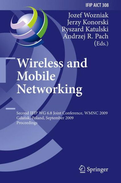 Wireless and Mobile Networking: Second IFIP WG 6.8 Joint Conference, WMNC 2009, Gdansk, Poland, September 9-11, 2009, Proceedings / Edition 1
