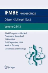 Title: World Congress on Medical Physics and Biomedical Engineering September 7 - 12, 2009 Munich, Germany: Vol. 25/XIII Special Topics and Workshops, Author: Olaf Dössel