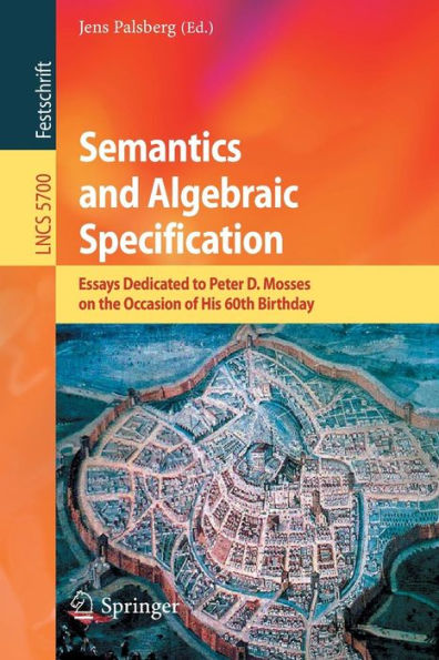 Semantics and Algebraic Specification: Essays Dedicated to Peter D. Mosses on the Occasion of His 60th Birthday / Edition 1