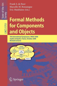 Title: Formal Methods for Components and Objects: 7th International Symposium, FMCO 2008, Sophia Antipolis, France, October 21-23, 2008, State of the Art Survey, Author: Marcello M. Bonsangue