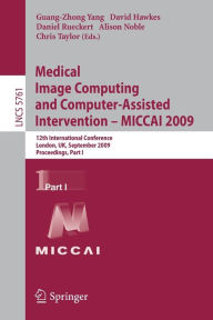 Title: Medical Image Computing and Computer-Assisted Intervention -- MICCAI 2009: 12th International Conference, London, UK, September 20-24, 2009, Proceedings, Part I, Author: Guang-Zhong Yang