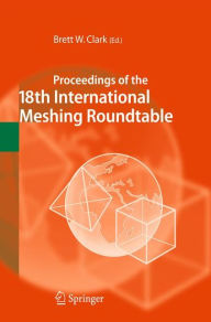 Title: Proceedings of the 18th International Meshing Roundtable / Edition 1, Author: Brett W. Clark