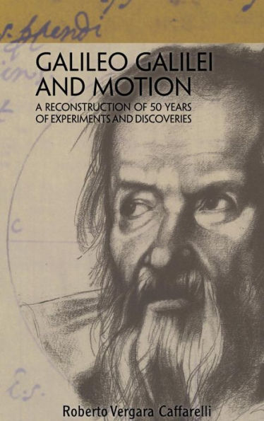 Galileo Galilei and Motion: A Reconstruction of 50 Years of Experiments and Discoveries / Edition 1