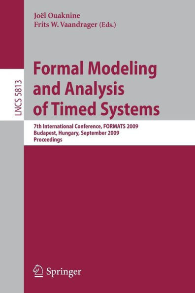 Formal Modeling and Analysis of Timed Systems: 7th International Conference, FORMATS 2009, Budapest, Hungary, September 14-16, 2009, Proceedings