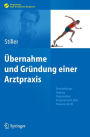 Übernahme und Gründung einer Arztpraxis: Entscheidungsfindung, Organisation, Kooperationen, EDV, Finanzen, Recht