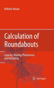 Title: Calculation of Roundabouts: Capacity, Waiting Phenomena and Reliability / Edition 1, Author: Raffaele Mauro
