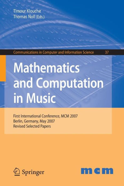 Mathematics and Computation in Music: First International Conference, MCM 2007, Berlin, Germany, May 18-20, 2007. Revised Selected Papers / Edition 1