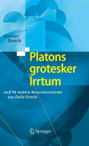 Title: Platons grotesker Irrtum: und 98 andere Neuronenstürme aus Daily Dueck, Author: Gunter Dueck