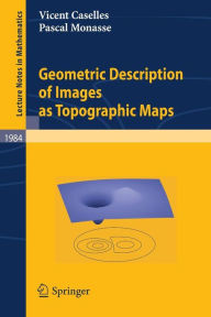 Title: Geometric Description of Images as Topographic Maps / Edition 1, Author: Vicent Caselles