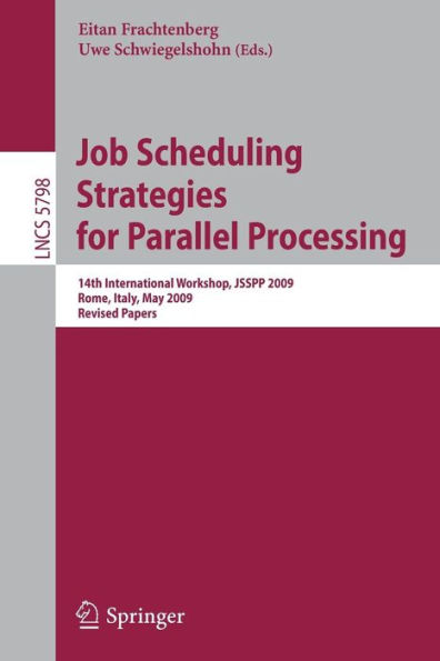 Job Scheduling Strategies for Parallel Processing: 14th International Workshop, JSSPP 2009, Rome, Italy, May 29, 2009, Revised Papers / Edition 1