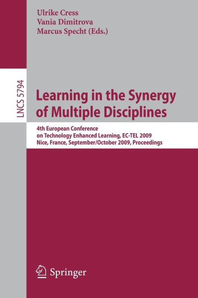 Learning in the Synergy of Multiple Disciplines: 4th European Conference on Technology Enhanced Learning, EC-TEL 2009 Nice, France, September 29--October 2, 2009 Proceedings