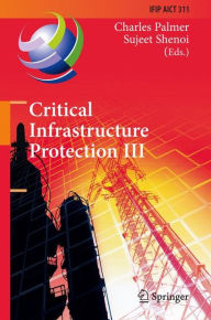 Title: Critical Infrastructure Protection III: Third IFIP WG 11.10 International Conference, Hanover, New Hampshire, USA, March 23-25, 2009, Revised Selected Papers / Edition 1, Author: Charles Palmer