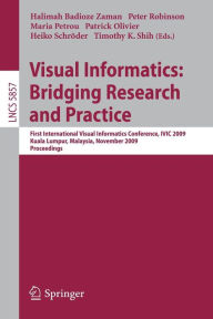 Title: Visual Informatics: Bridging Research and Practice: First International Visual Informatics Conference, IVIC 2009 Kuala Lumpur, Malaysia, November 11-13, 2009 Proceedings, Author: Halimah Badioze Zaman
