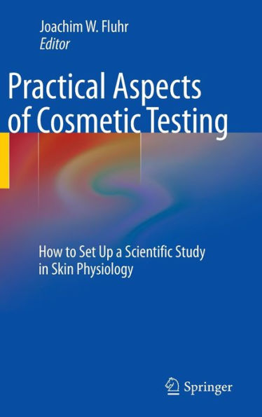 Practical Aspects of Cosmetic Testing: How to Set up a Scientific Study in Skin Physiology / Edition 1