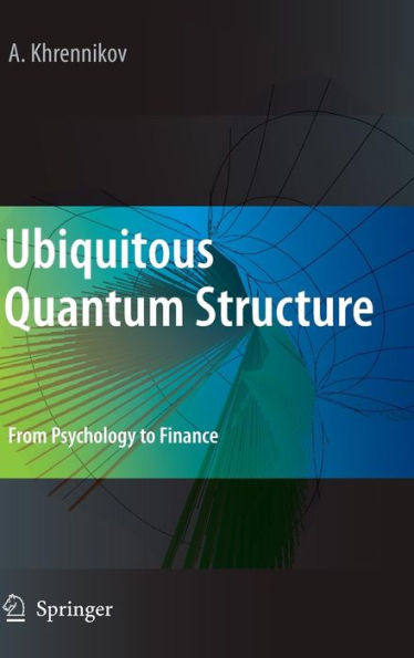 Ubiquitous Quantum Structure: From Psychology to Finance / Edition 1