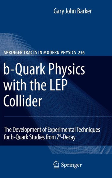 b-Quark Physics with the LEP Collider: The Development of Experimental Techniques for b-Quark Studies from Z^0-Decay / Edition 1