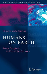 Title: Humans on Earth: From Origins to Possible Futures / Edition 1, Author: Filipe Duarte Santos