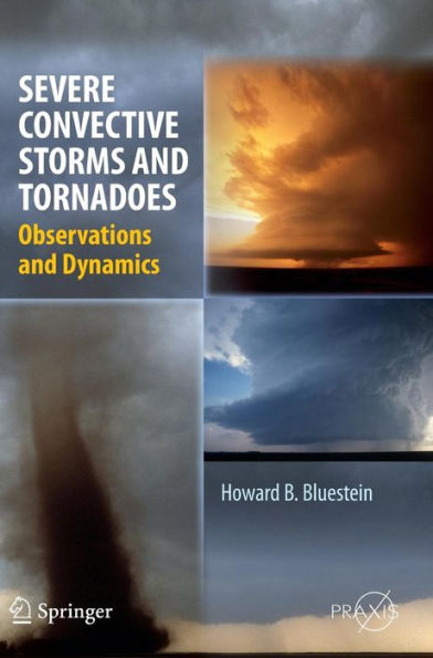 Severe Convective Storms and Tornadoes: Observations and Dynamics / Edition 1