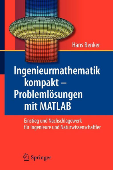 Ingenieurmathematik kompakt - Problemlösungen mit MATLAB: Einstieg und Nachschlagewerk für Ingenieure und Naturwissenschaftler / Edition 1