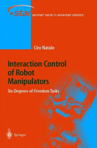 Title: Interaction Control of Robot Manipulators: Six degrees-of-freedom tasks / Edition 1, Author: Ciro Natale
