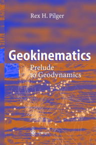 Title: Geokinematics: Prelude to Geodynamics / Edition 1, Author: Rex H. Pilger