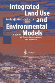 Title: Integrated Land Use and Environmental Models: A Survey of Current Applications and Research / Edition 1, Author: Subhrajit Guhathakurta